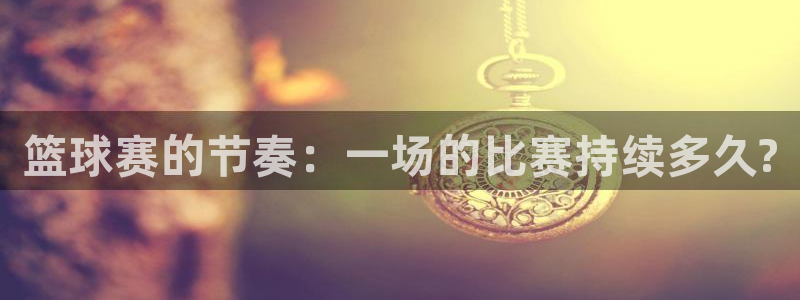 篮球赛的节奏：一场的比赛持续多久?