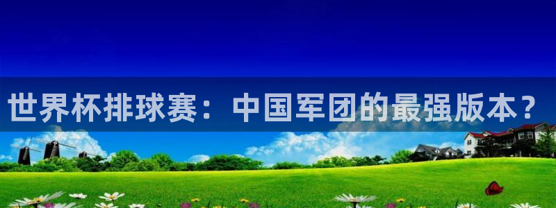 易游商城百度百科：世界杯排球赛：中国军团的最强版本？