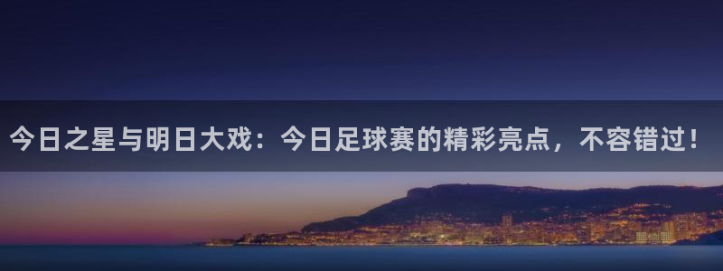 易游体育app官网入口网址：今日之星与明日大戏：今日足球赛的